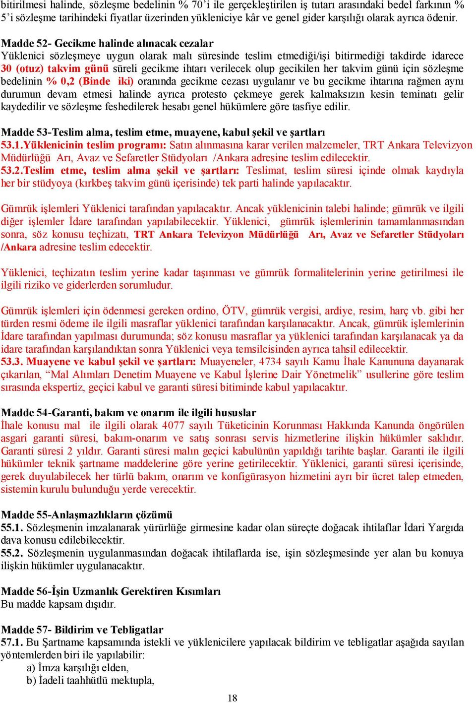 Madde 52- Gecikme halinde alınacak cezalar Yüklenici sözleşmeye uygun olarak malı süresinde teslim etmediği/işi bitirmediği takdirde idarece 30 (otuz) takvim günü süreli gecikme ihtarı verilecek olup