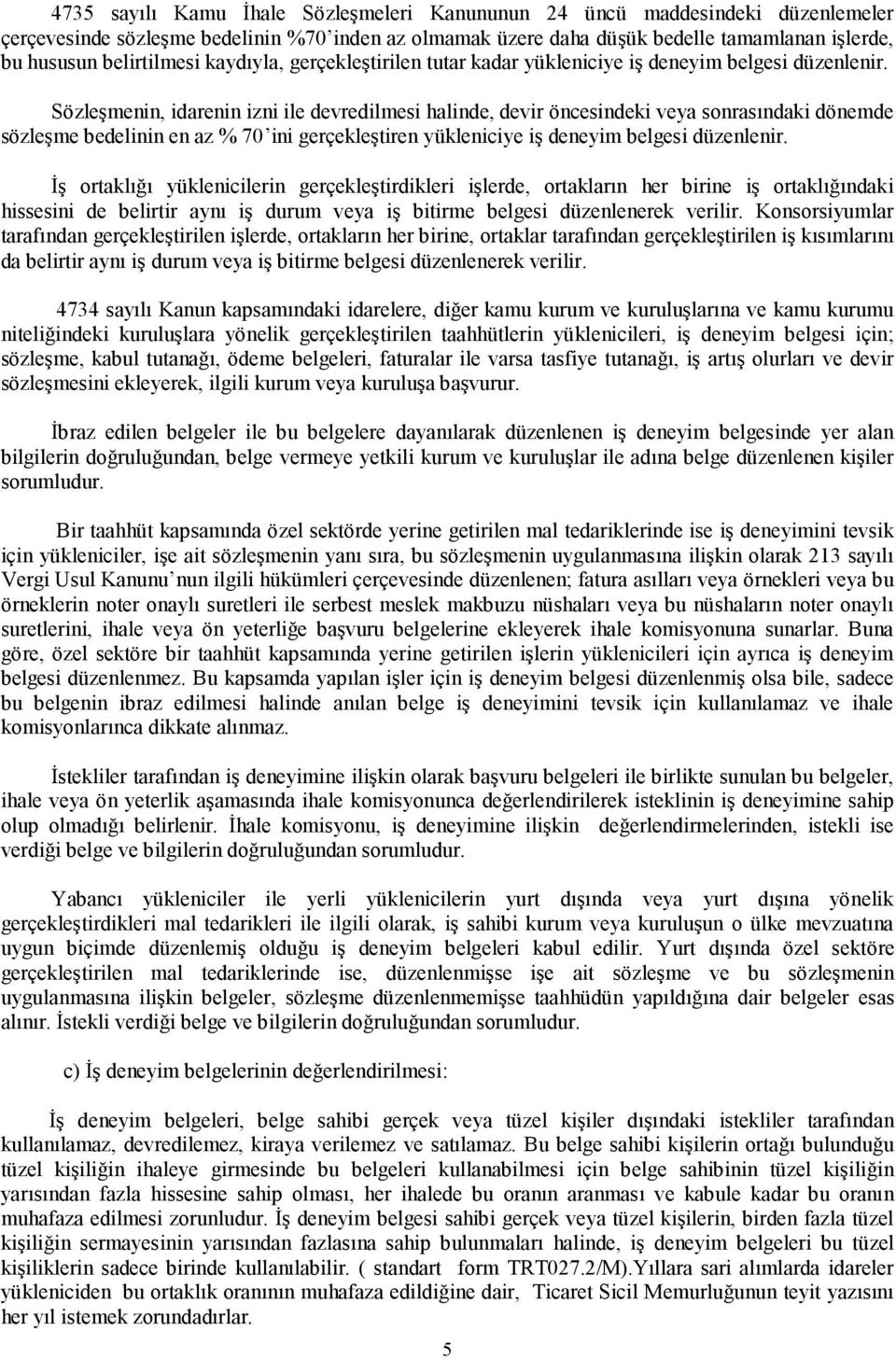 Sözleşmenin, idarenin izni ile devredilmesi halinde, devir öncesindeki veya sonrasındaki dönemde sözleşme bedelinin en az % 70 ini gerçekleştiren yükleniciye iş deneyim belgesi düzenlenir.