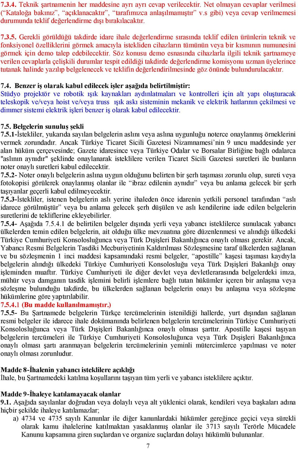 Gerekli görüldüğü takdirde idare ihale değerlendirme sırasında teklif edilen ürünlerin teknik ve fonksiyonel özelliklerini görmek amacıyla istekliden cihazların tümünün veya bir kısmının numunesini