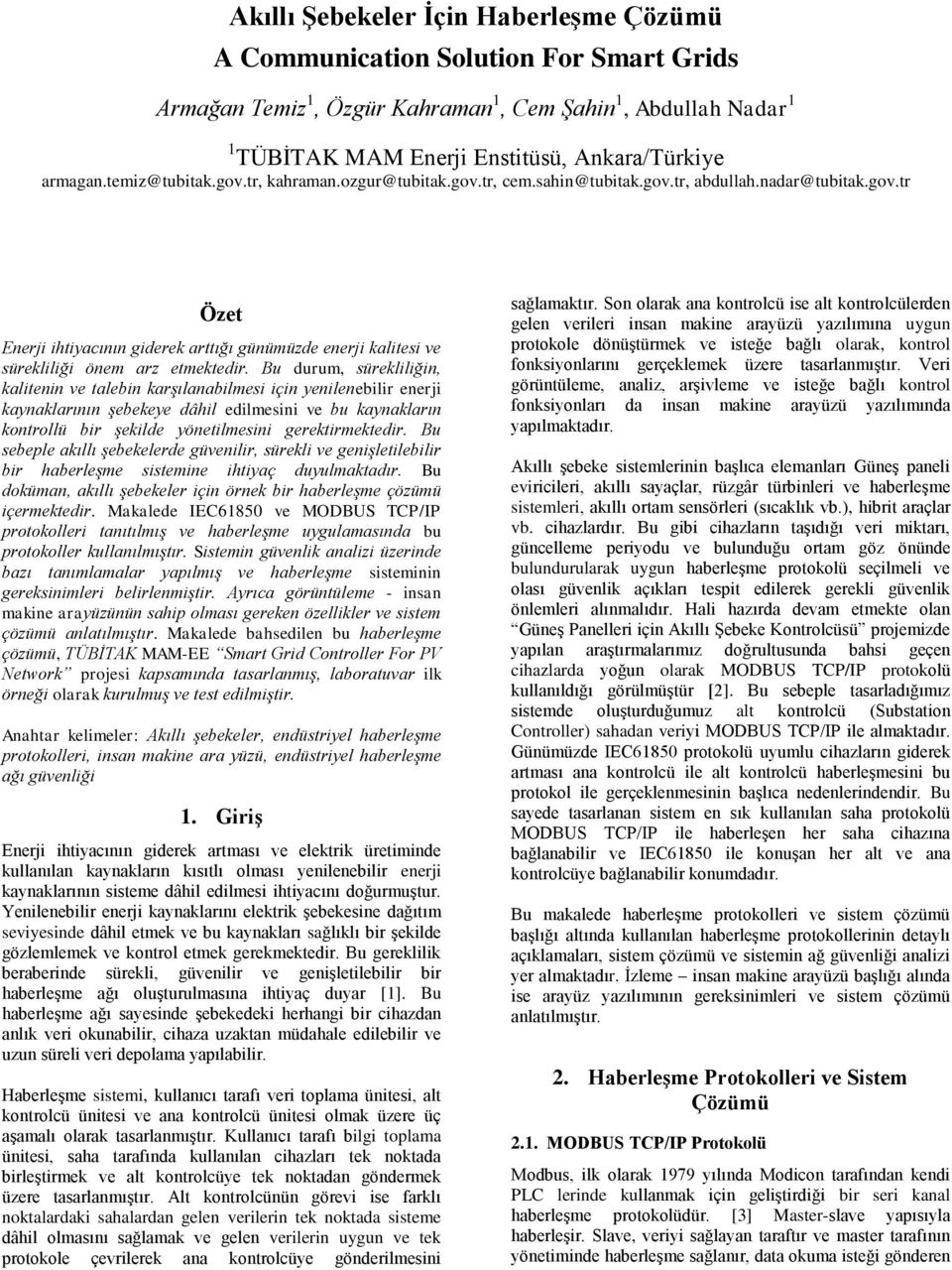 Bu durum, sürekliliğin, kalitenin ve talebin karşılanabilmesi için yenilenebilir enerji kaynaklarının şebekeye dâhil edilmesini ve bu kaynakların kontrollü bir şekilde yönetilmesini gerektirmektedir.