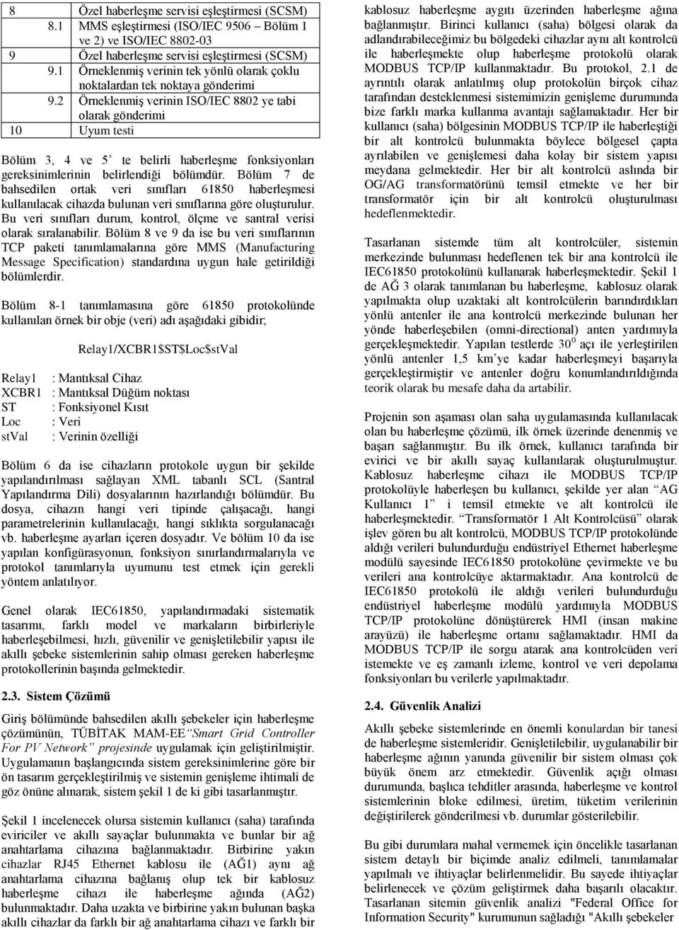 2 Örneklenmiş verinin ISO/IEC 8802 ye tabi olarak gönderimi 10 Uyum testi Bölüm 3, 4 ve 5 te belirli haberleşme fonksiyonları gereksinimlerinin belirlendiği bölümdür.