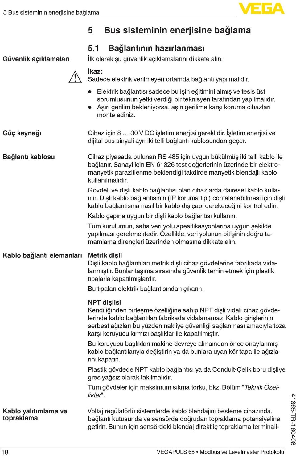 Elektrik bağlantısı sadece bu işin eğitimini almış ve tesis üst sorumlusunun yetki verdiği bir teknisyen tarafından yapılmalıdır.