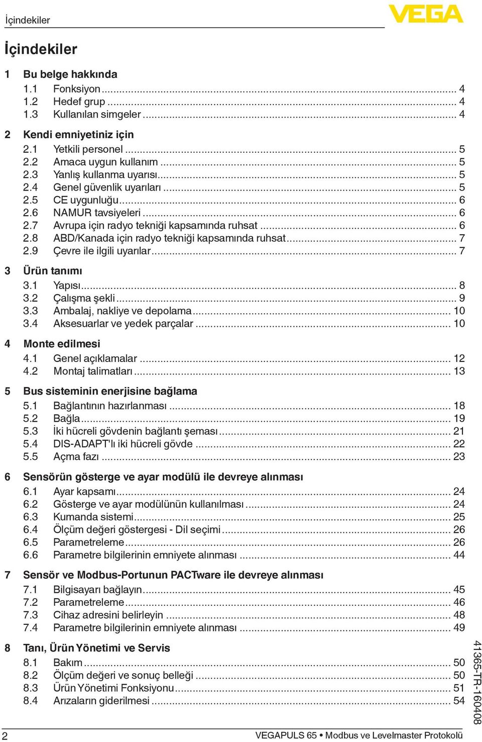 9 Çevre ile ilgili uyarılar... 7 3 Ürün tanımı 3.1 Yapısı... 8 3.2 Çalışma şekli... 9 3.3 Ambalaj, nakliye ve depolama... 10 3.4 Aksesuarlar ve yedek parçalar... 10 4 Monte edilmesi 4.