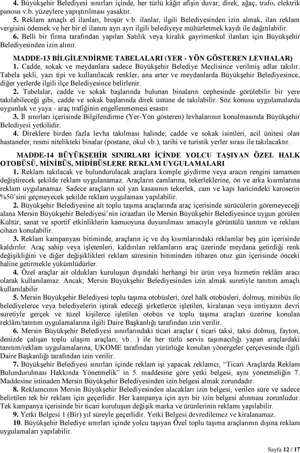 oşür v.b. ilanlar, ilgili Belediyesinden izin almak, ilan reklam vergisini ödemek ve her bir el ilanını ayrı ayrı ilgili belediyeye mühürletmek kaydı ile dağıtılabilir. 6.