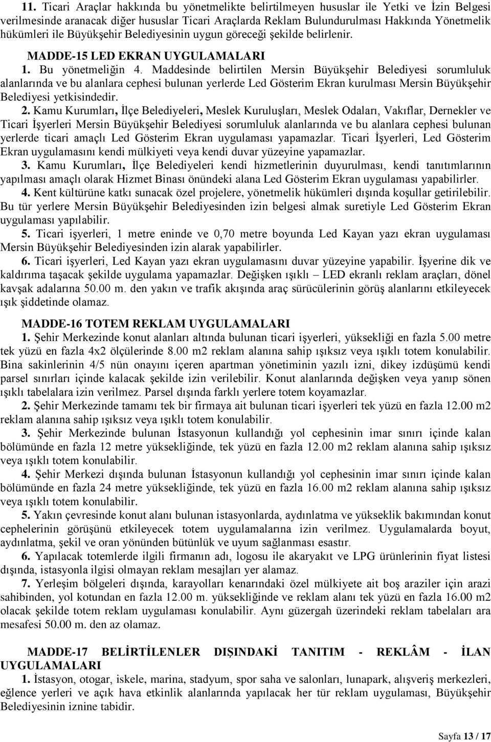 Maddesinde belirtilen Mersin Büyükşehir Belediyesi sorumluluk alanlarında ve bu alanlara cephesi bulunan yerlerde Led Gösterim Ekran kurulması Mersin Büyükşehir Belediyesi yetkisindedir. 2.