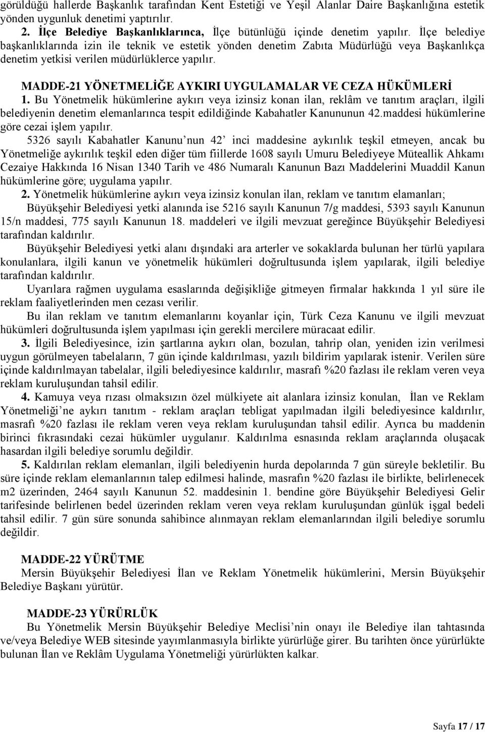 İlçe belediye başkanlıklarında izin ile teknik ve estetik yönden denetim Zabıta Müdürlüğü veya Başkanlıkça denetim yetkisi verilen müdürlüklerce yapılır.