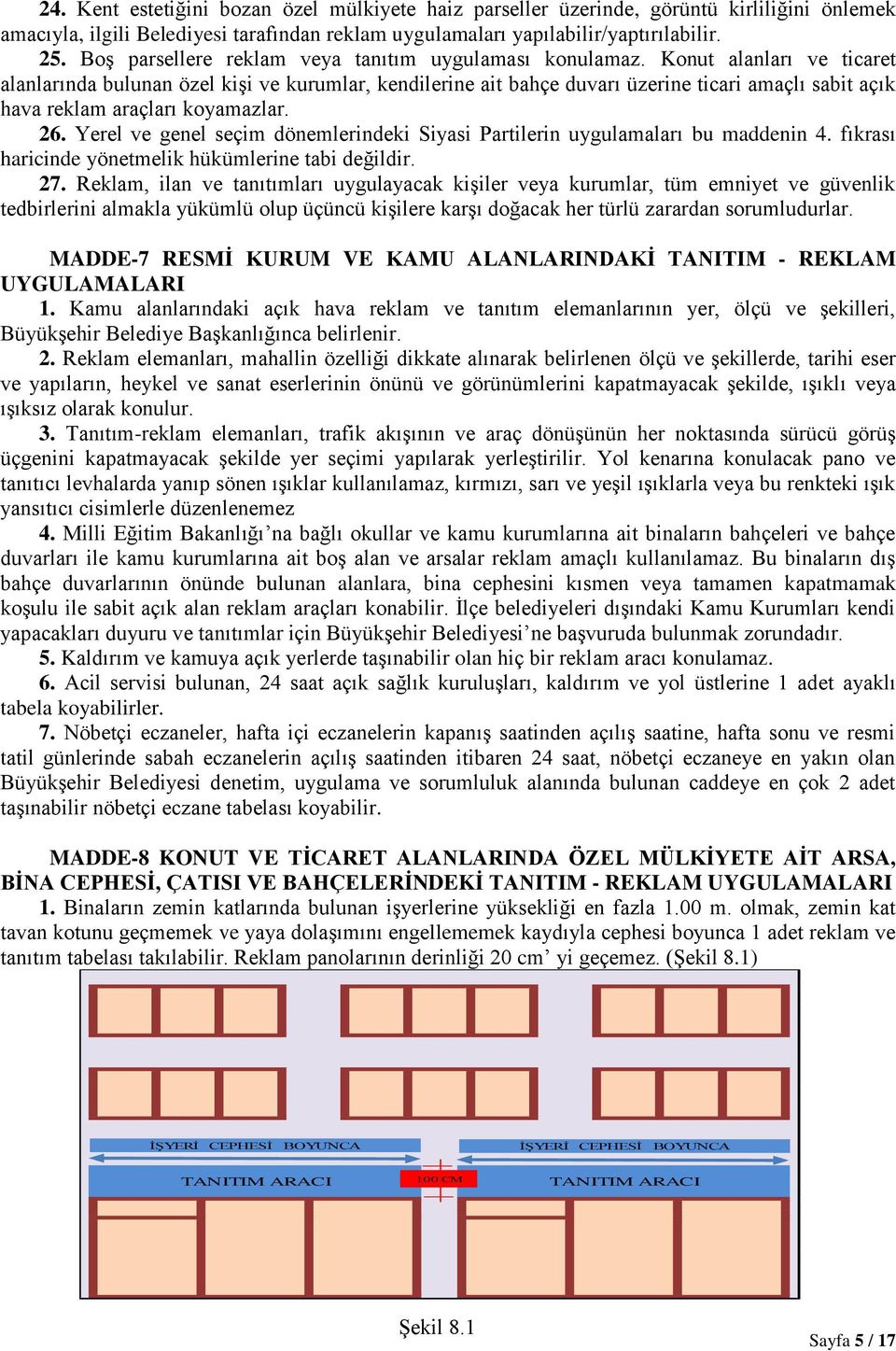 Konut alanları ve ticaret alanlarında bulunan özel kişi ve kurumlar, kendilerine ait bahçe duvarı üzerine ticari amaçlı sabit açık hava reklam araçları koyamazlar. 26.