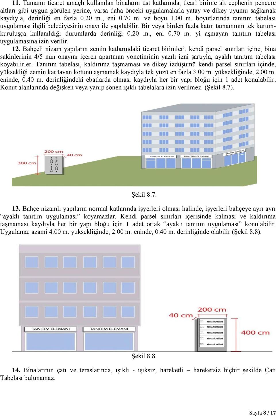 Bir veya birden fazla katın tamamının tek kurumkuruluşça kullanıldığı durumlarda derinliği 0.20 m., eni 0.70 m. yi aşmayan tanıtım tabelası uygulamasına izin verilir. 12.