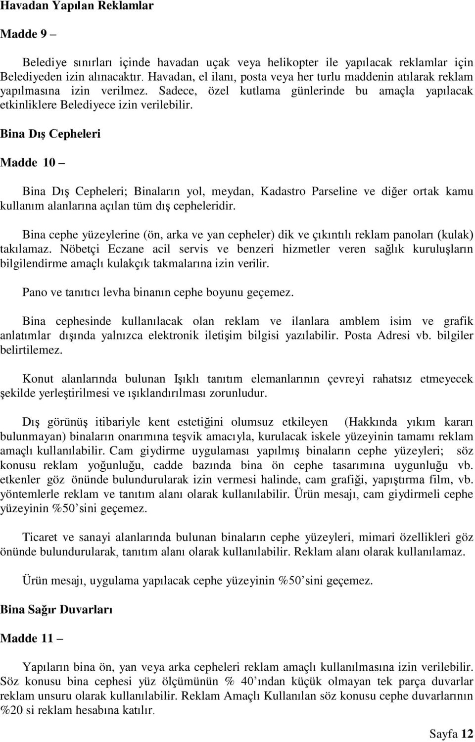 Bina Dış Cepheleri Madde 10 Bina Dış Cepheleri; Binaların yol, meydan, Kadastro Parseline ve diğer ortak kamu kullanım alanlarına açılan tüm dış cepheleridir.