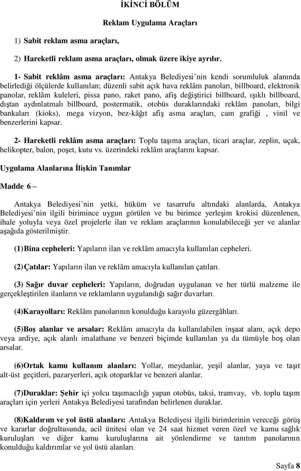 kuleleri, pissa pano, raket pano, afiş değiştirici billboard, ışıklı billboard, dıştan aydınlatmalı billboard, postermatik, otobüs duraklarındaki reklâm panoları, bilgi bankaları (kioks), mega