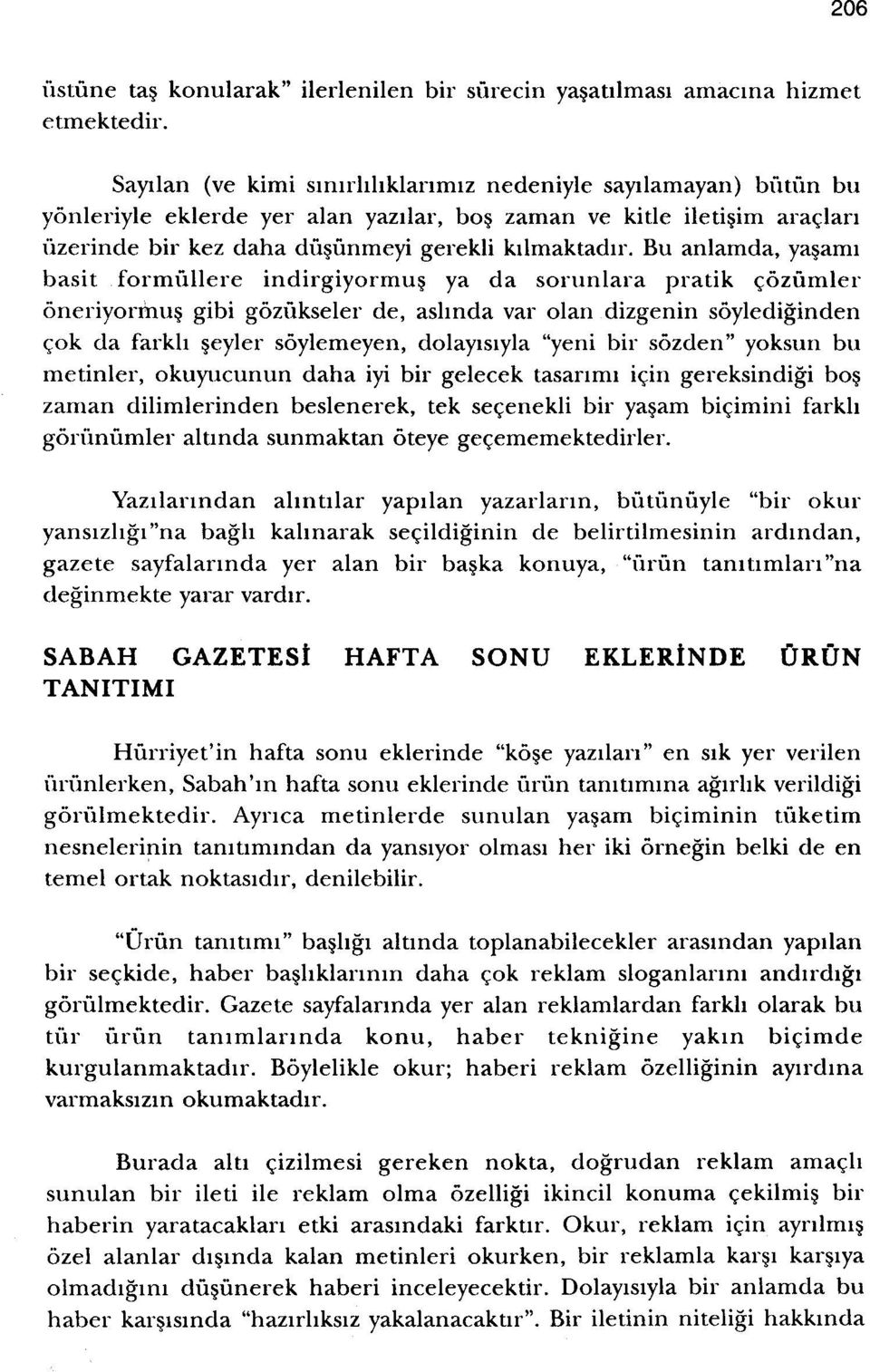 Bu anlamda, ya~aml basit forrnullere indirgiyorrnus ya da sorunlara pratik cozurnler oneriyormus gibi gozukseler de, ashnda val' olan dizgenin soylediginden cok da farkh seyler soylemeyen,