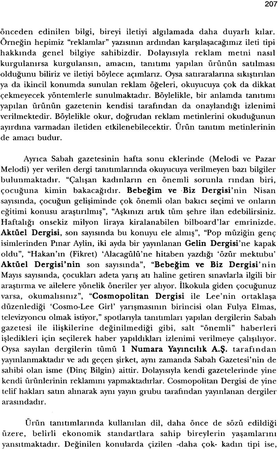 Oysa satiraralarma sikistmlan ya da ikincil konumda sunulan reklam ogeleri, okuyucuya cok da dikkat cekrneyecek yontemlerle sunulmaktadir.