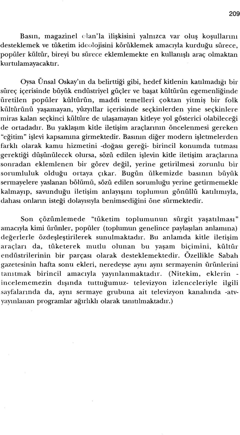 Oysa Unsal Oskay'rn da belirttigi gibi, hedef kitlenin kaulmadigr bir surec icerisinde buyllk endustriyel gucler ve basat kulturun egemenliginde iiretilen populer kulnirun, maddi temelleri coktan