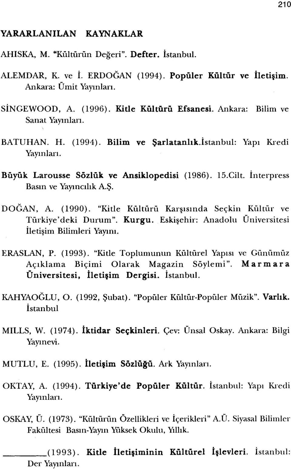 15.Cilt. Interpress DOGAN, A. (1990). "Kitle Kiiltiirii Karsismda Seckin Kultur ve Turkiye'deki Durum", Kurgu. Eskisehir: Anadolu Universitesi Iletisim Bilimleri Yaymr. ERASLAN, P. (1993).