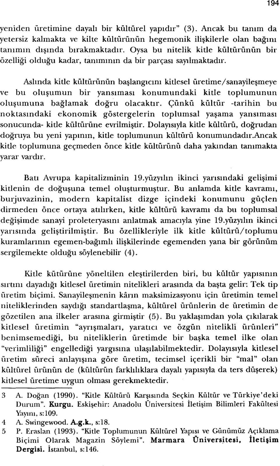 Ashnda kitle kiilturunun baslangrciru kitlesel uretimeysanayilesmeye ve bu olusumun bir yansrmasi konumundaki kitle toplumunun olusumuna baglamak dogru olacaktir.