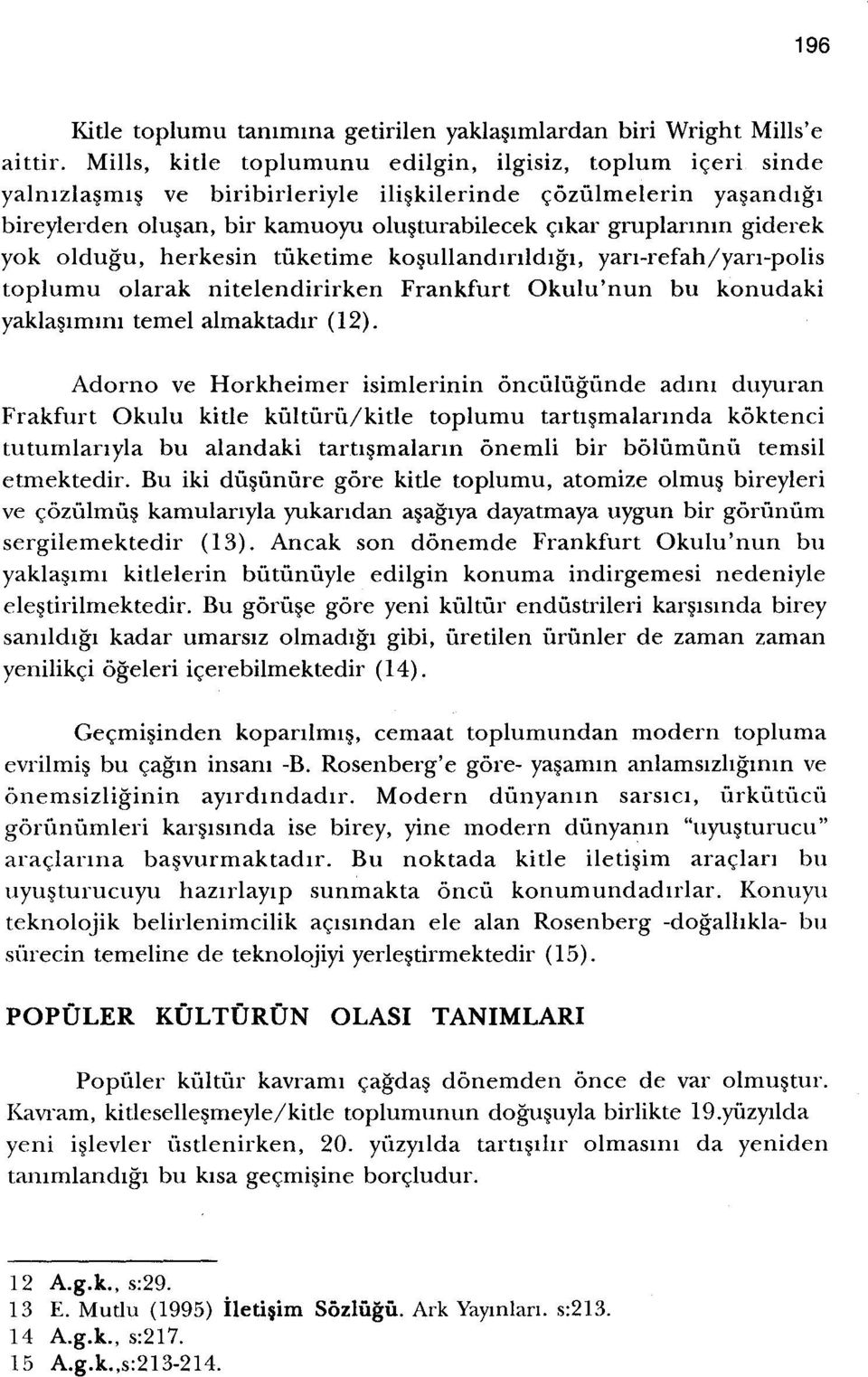 giderek yok oldugu, herkesin tiiketime kosullandirildigr, yari-refahyyan-polis toplumu olarak nitelendirirken Frankfurt Okulu'riun bu konudaki yaklasirmm temel almaktadir (12).