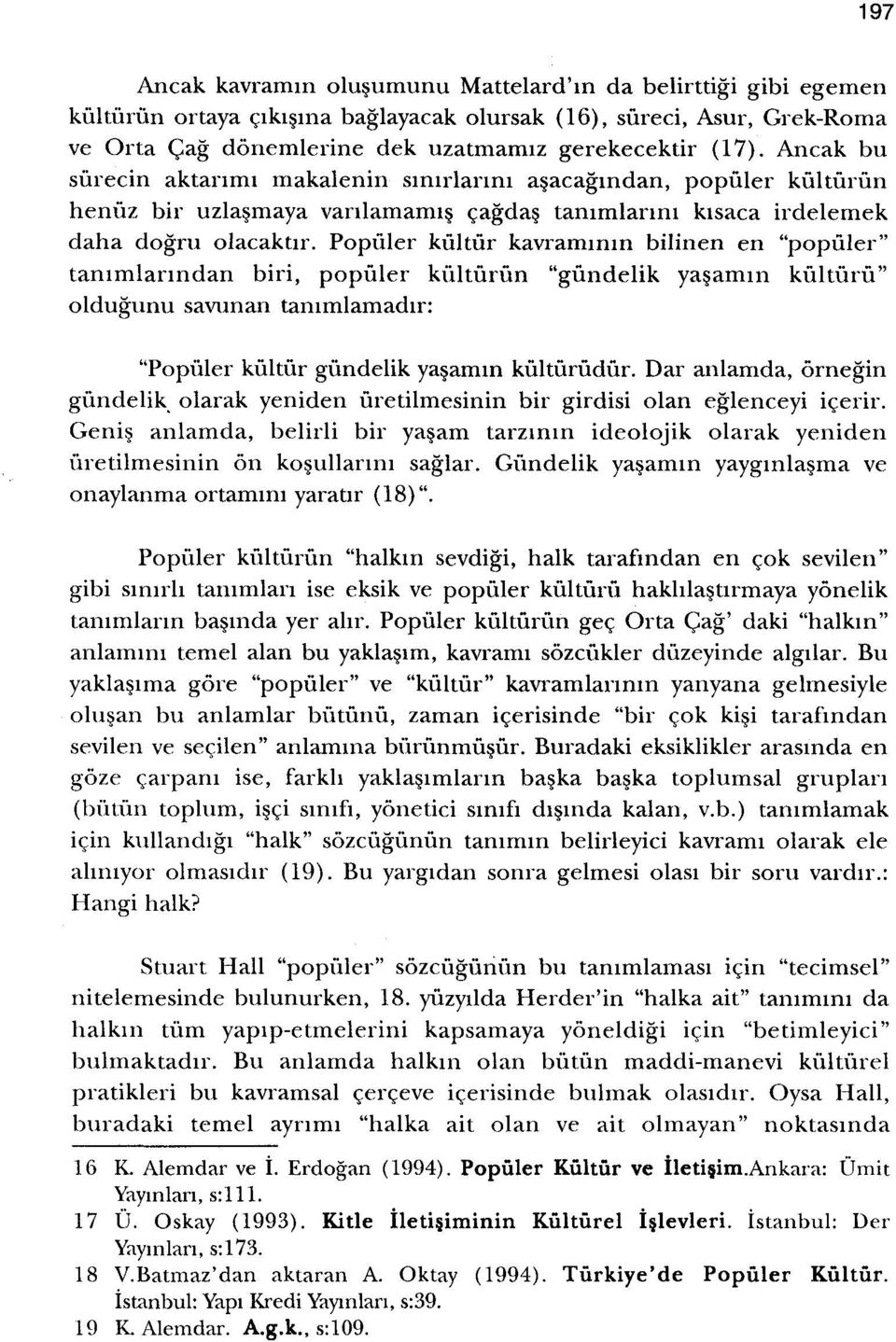 Populer kultfir' kavrammin bilinen en "populer" tammlanndan biri, populer kulturun "gundelik ya amm kultiiru" oldugunu savunan tarumlamadir: "Popiiler kultur gundelik ya amm kulturudur, Dar anlamda,