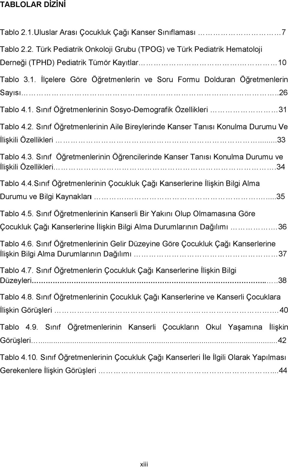 ....33 Tablo 4.3. Sınıf Öğretmenlerinin Öğrencilerinde Kanser Tanısı Konulma Durumu ve ĠliĢkili Özellikleri.34 Tablo 4.4.Sınıf Öğretmenlerinin Çocukluk Çağı Kanserlerine ĠliĢkin Bilgi Alma Durumu ve Bilgi Kaynakları.