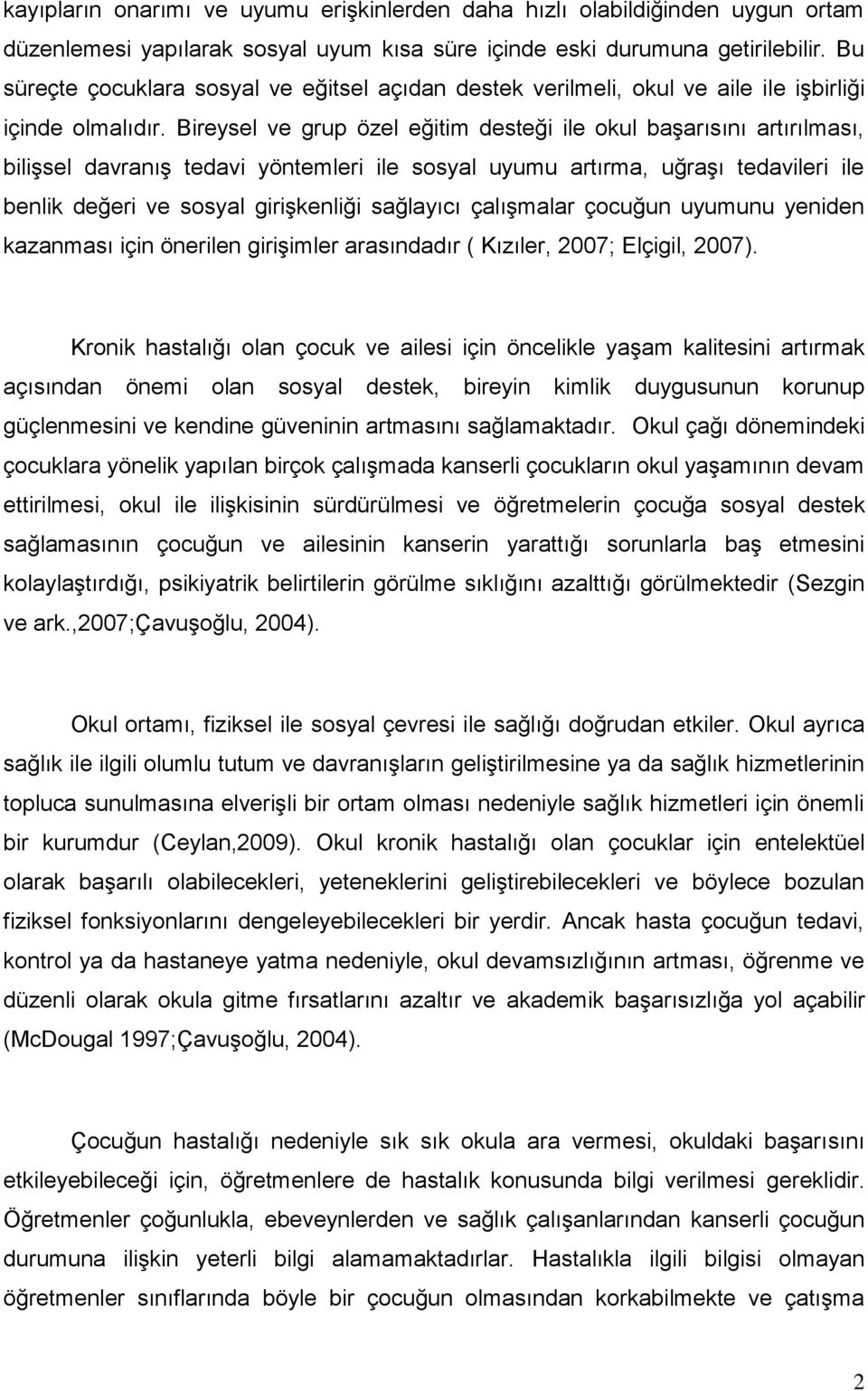 Bireysel ve grup özel eğitim desteği ile okul başarısını artırılması, bilişsel davranış tedavi yöntemleri ile sosyal uyumu artırma, uğraşı tedavileri ile benlik değeri ve sosyal girişkenliği