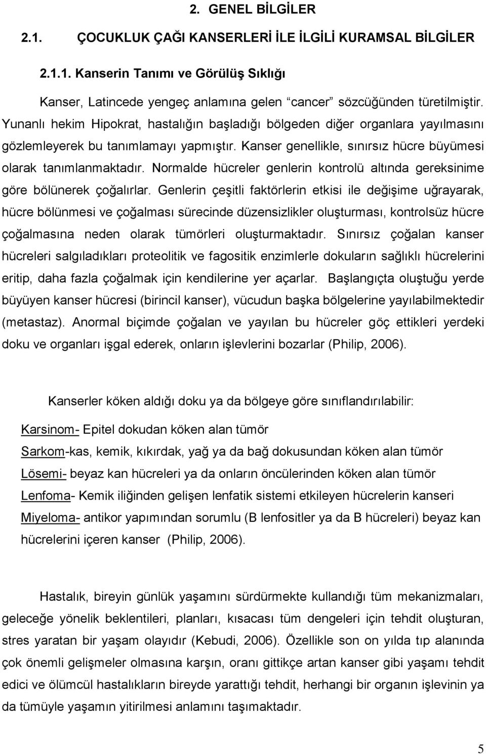 Normalde hücreler genlerin kontrolü altında gereksinime göre bölünerek çoğalırlar.