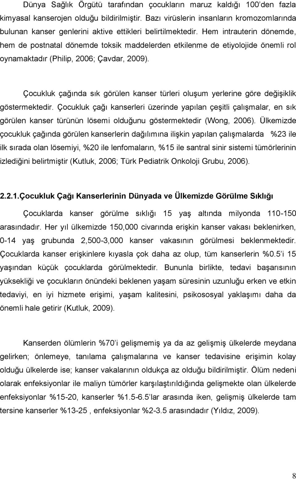 Hem intrauterin dönemde, hem de postnatal dönemde toksik maddelerden etkilenme de etiyolojide önemli rol oynamaktadır (Philip, 2006; Çavdar, 2009).