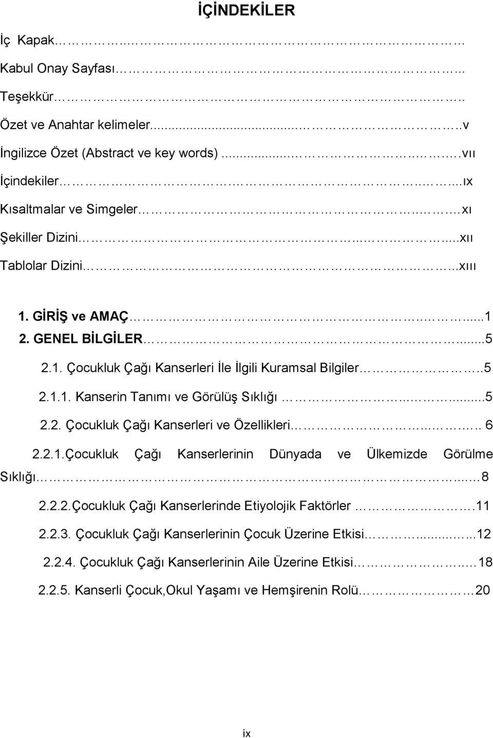 .....5 2.2. Çocukluk Çağı Kanserleri ve Özellikleri...... 6 2.2.1.Çocukluk Çağı Kanserlerinin Dünyada ve Ülkemizde Görülme Sıklığı... 8 2.2.2.Çocukluk Çağı Kanserlerinde Etiyolojik Faktörler.