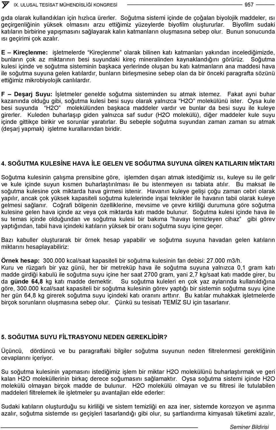 E Kireçlenme: işletmelerde Kireçlenme olarak bilinen katı katmanları yakından incelediğimizde, bunların çok az miktarının besi suyundaki kireç mineralinden kaynaklandığını görürüz.