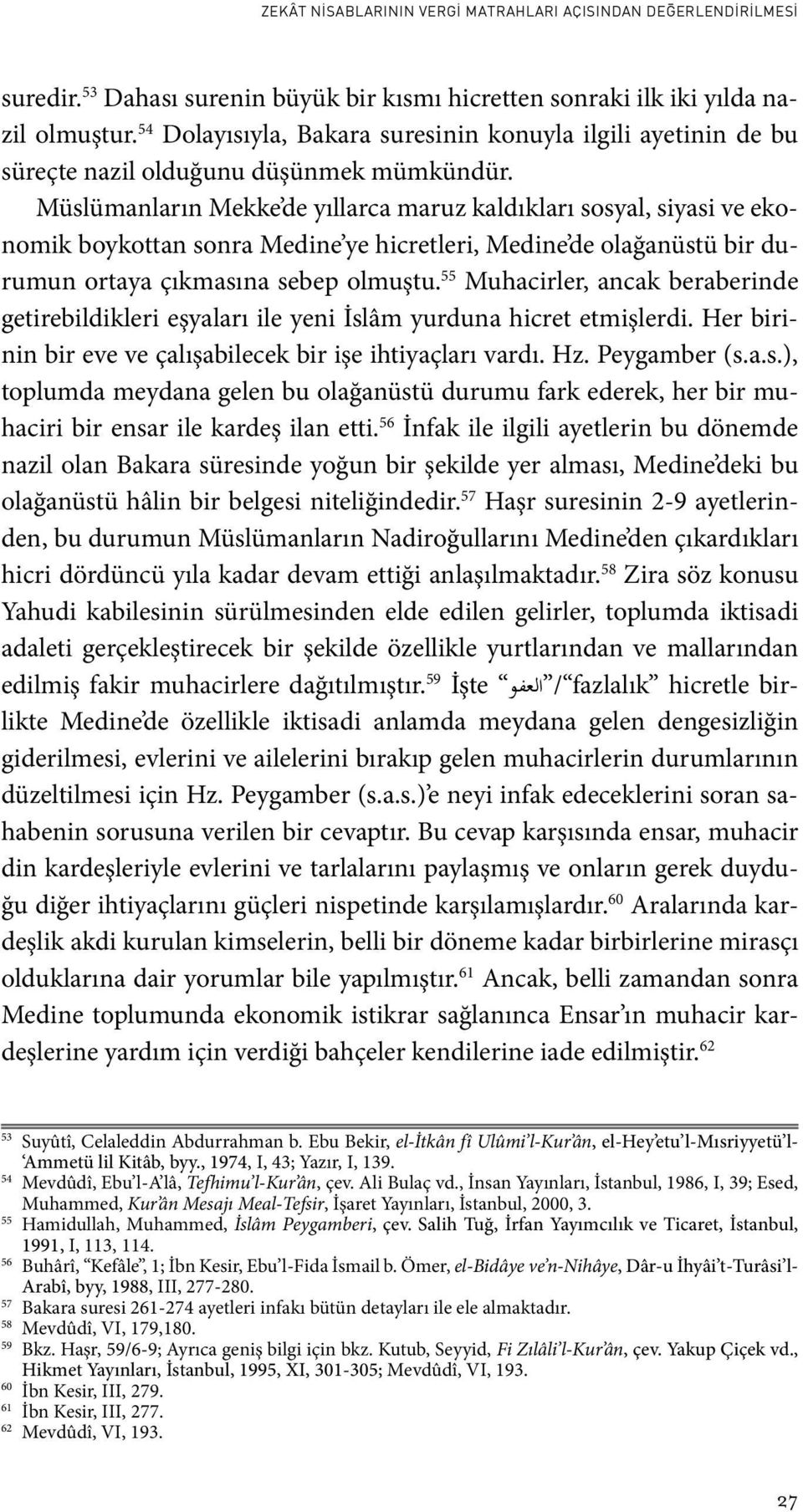 Müslümanların Mekke de yıllarca maruz kaldıkları sosyal, siyasi ve ekonomik boykottan sonra Medine ye hicretleri, Medine de olağanüstü bir durumun ortaya çıkmasına sebep olmuştu.