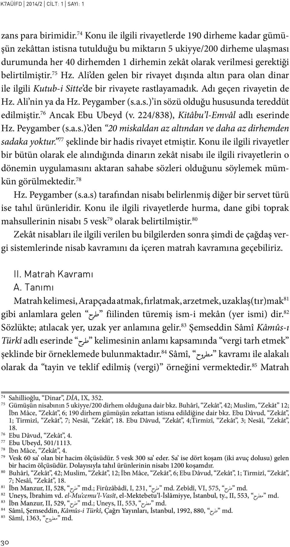 belirtilmiştir. 75 Hz. Ali den gelen bir rivayet dışında altın para olan dinar ile ilgili Kutub-i Sitte de bir rivayete rastlayamadık. Adı geçen rivayetin de Hz. Ali nin ya da Hz. Peygamber (s.a.s.) in sözü olduğu hususunda tereddüt edilmiştir.