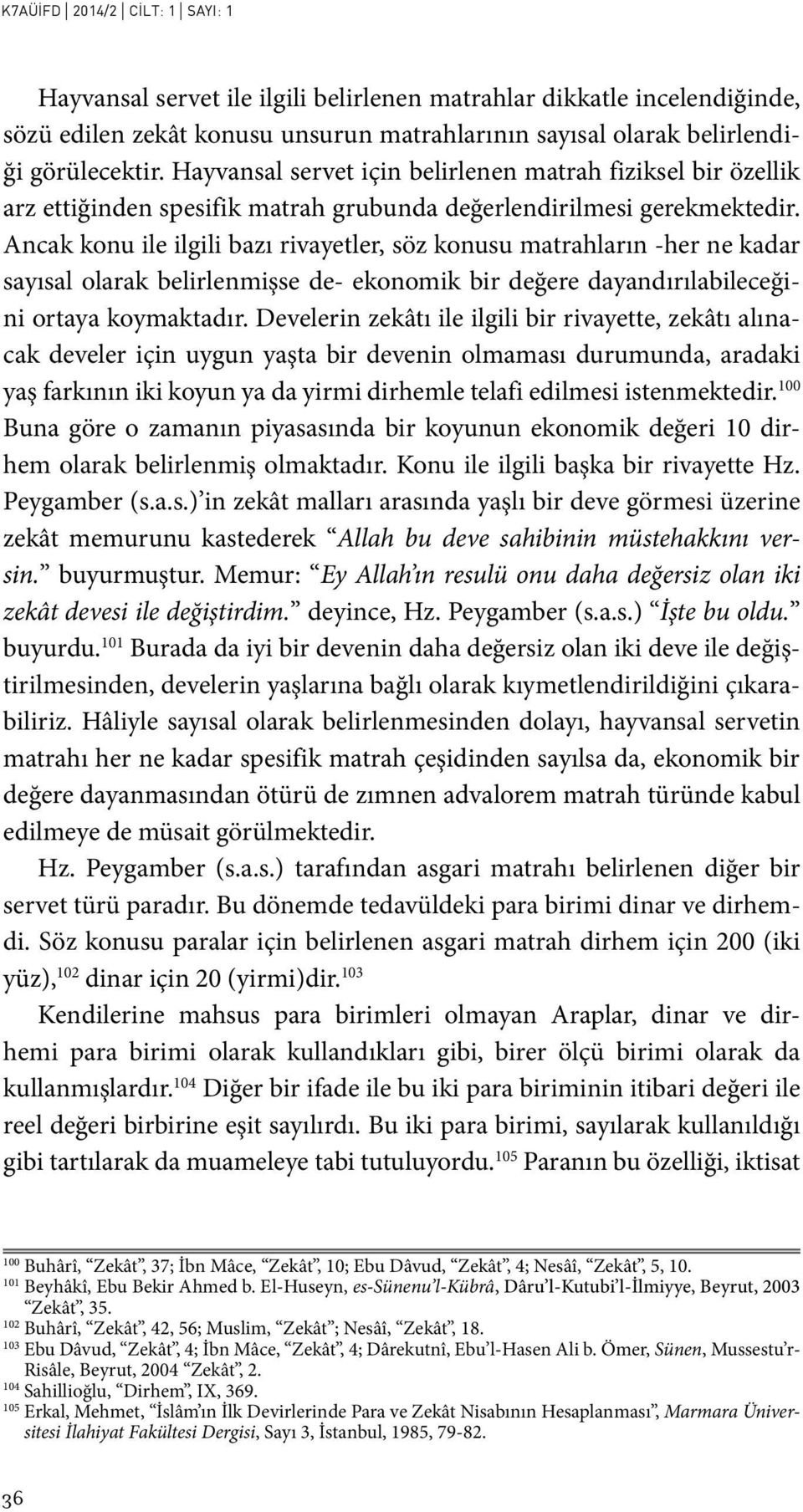 Ancak konu ile ilgili bazı rivayetler, söz konusu matrahların -her ne kadar sayısal olarak belirlenmişse de- ekonomik bir değere dayandırılabileceğini ortaya koymaktadır.