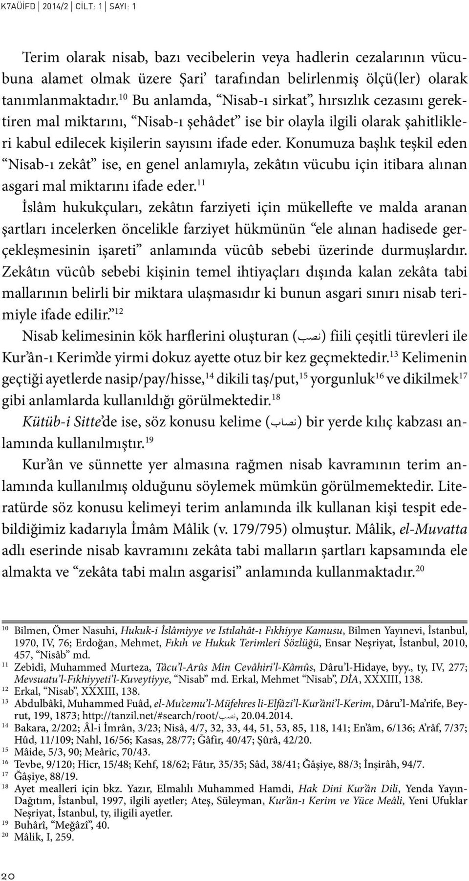 Konumuza başlık teşkil eden Nisab-ı zekât ise, en genel anlamıyla, zekâtın vücubu için itibara alınan asgari mal miktarını ifade eder.