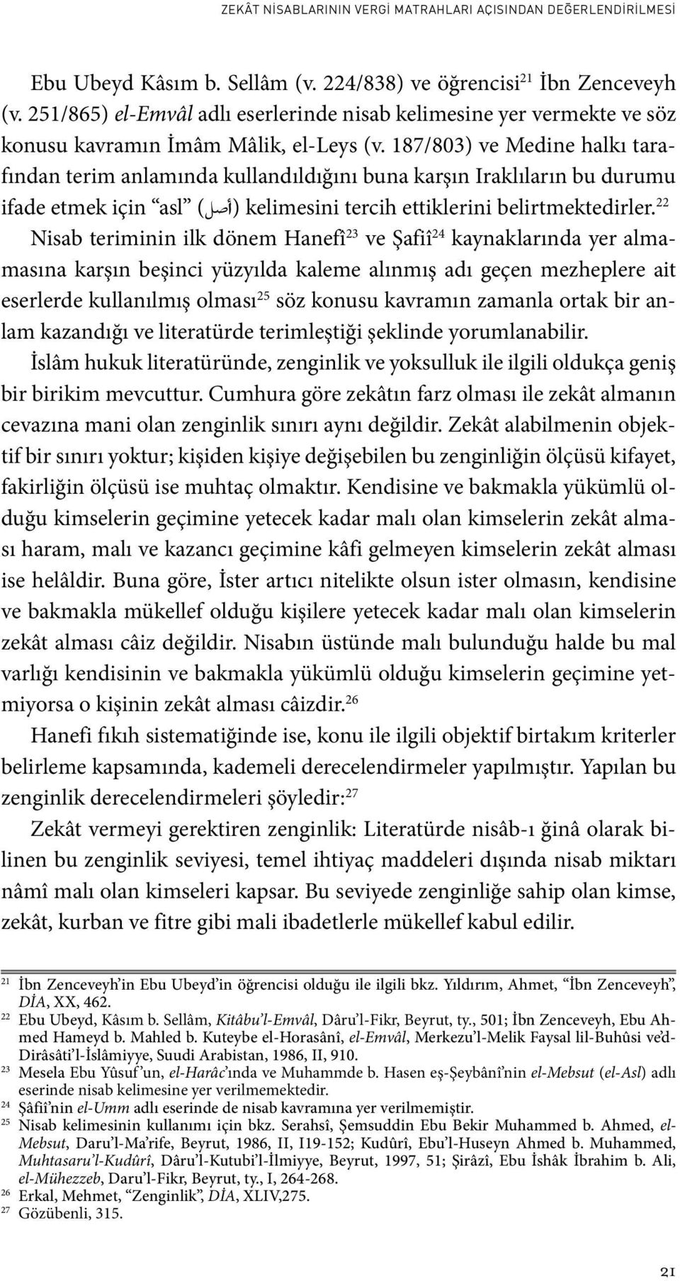 187/803) ve Medine halkı tarafından terim anlamında kullandıldığını buna karşın Iraklıların bu durumu ifade etmek için asl (ا صل) kelimesini tercih ettiklerini belirtmektedirler.