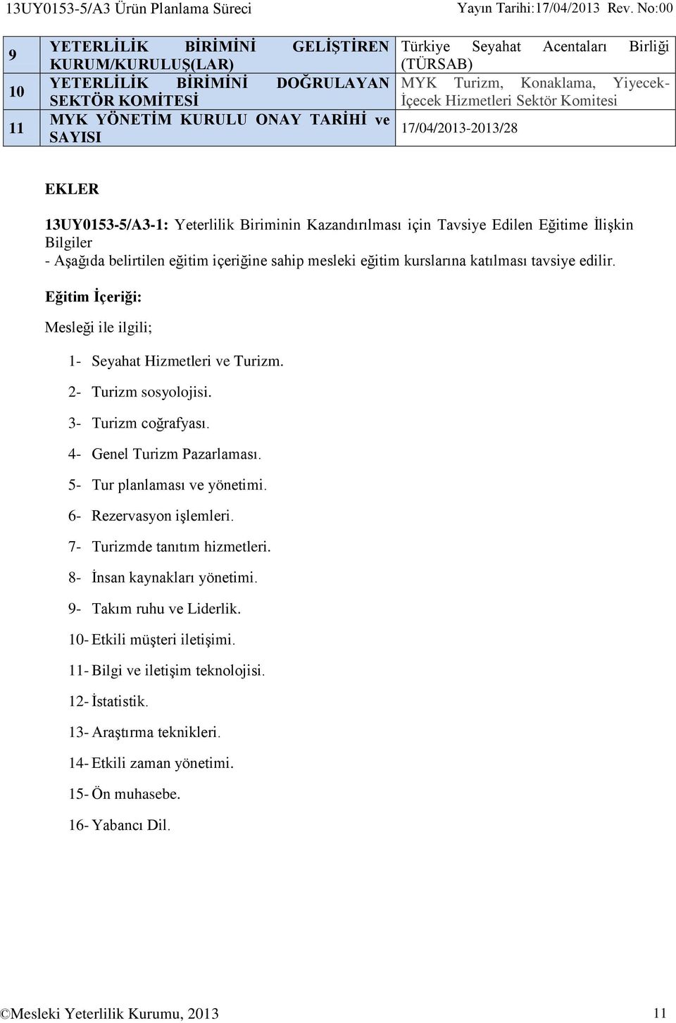 İlişkin Bilgiler - Aşağıda belirtilen eğitim içeriğine sahip mesleki eğitim kurslarına katılması tavsiye edilir. Eğitim İçeriği: Mesleği ile ilgili; 1- Seyahat Hizmetleri ve Turizm.