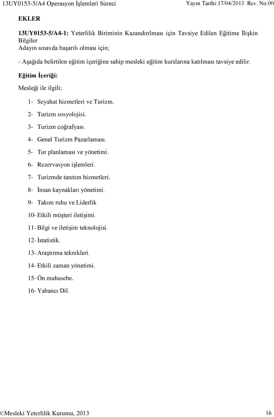 3- Turizm coğrafyası. 4- Genel Turizm Pazarlaması. 5- Tur planlaması ve yönetimi. 6- Rezervasyon işlemleri. 7- Turizmde tanıtım hizmetleri. 8- İnsan kaynakları yönetimi.