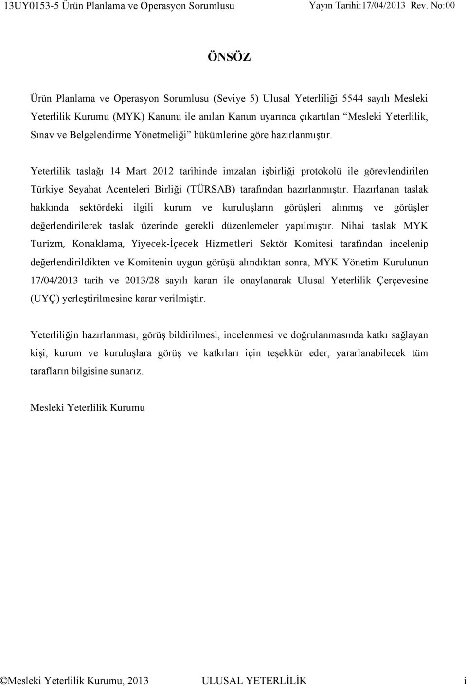 Yeterlilik taslağı 14 Mart 2012 tarihinde imzalan işbirliği protokolü ile görevlendirilen Türkiye Seyahat Acenteleri Birliği (TÜRSAB) tarafından hazırlanmıştır.
