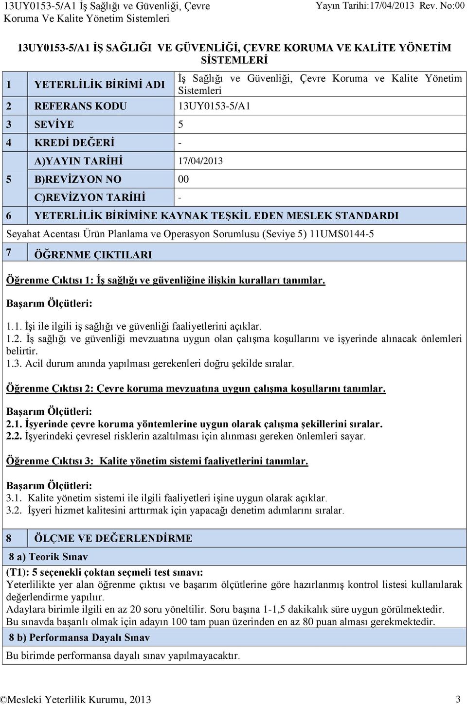 KAYNAK TEŞKİL EDEN MESLEK STANDARDI Seyahat Acentası Ürün Planlama ve Operasyon Sorumlusu (Seviye 5) 11UMS0144-5 7 ÖĞRENME ÇIKTILARI Öğrenme Çıktısı 1: İş sağlığı ve güvenliğine ilişkin kuralları