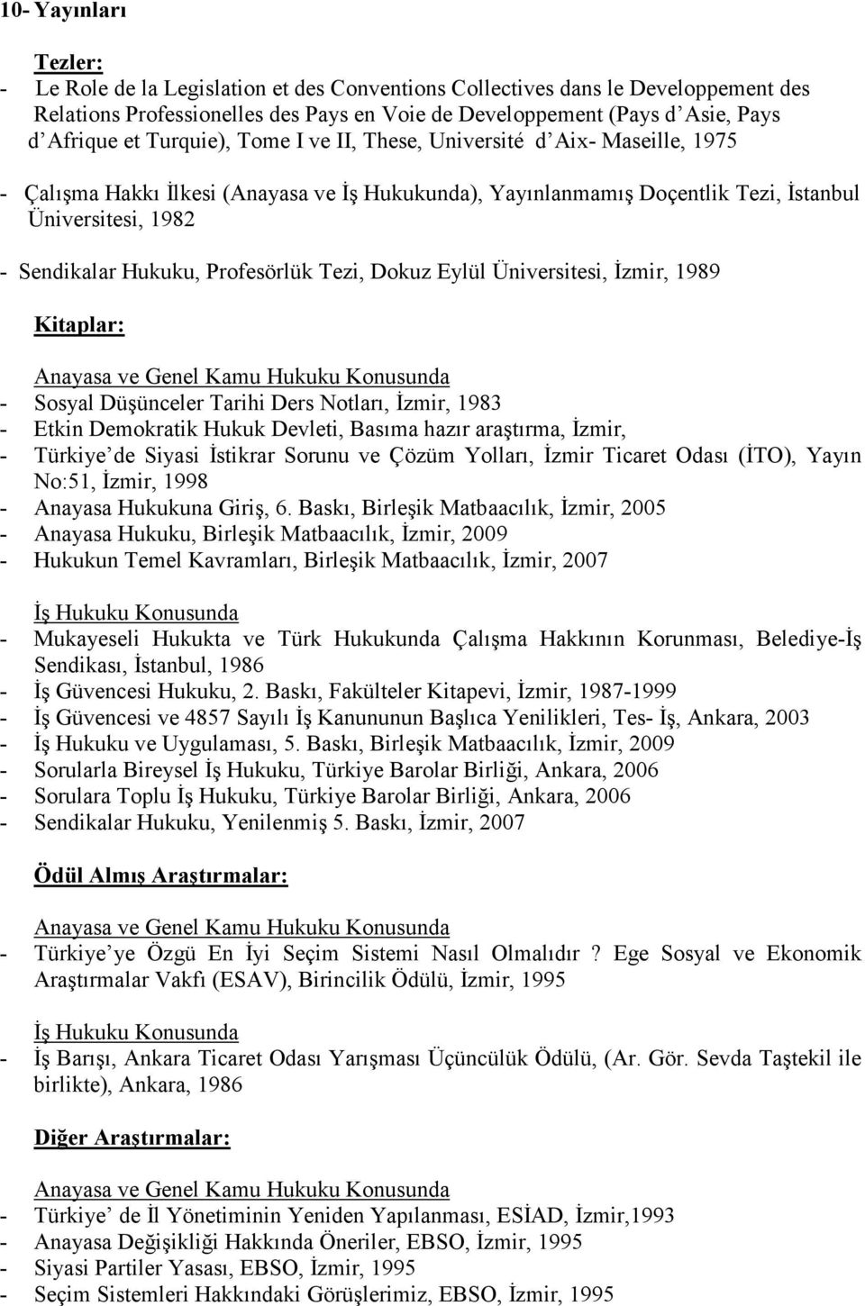 Profesörlük Tezi, Dokuz Eylül Üniversitesi, Đzmir, 1989 Kitaplar: - Sosyal Düşünceler Tarihi Ders Notları, Đzmir, 1983 - Etkin Demokratik Hukuk Devleti, Basıma hazır araştırma, Đzmir, - Türkiye de