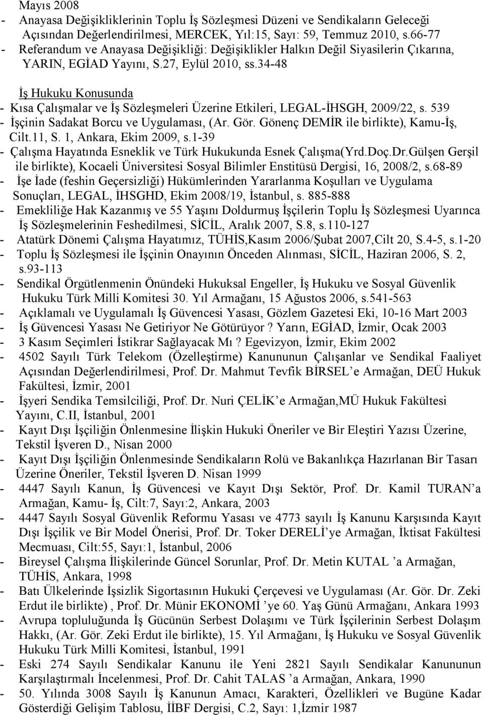 34-48 - Kısa Çalışmalar ve Đş Sözleşmeleri Üzerine Etkileri, LEGAL-ĐHSGH, 2009/22, s. 539 - Đşçinin Sadakat Borcu ve Uygulaması, (Ar. Gör. Gönenç DEMĐR ile birlikte), Kamu-Đş, Cilt.11, S.