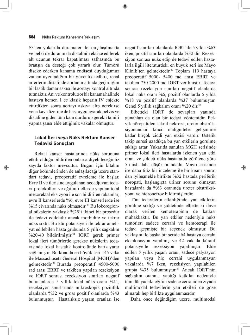 Tümörü diseke ederken kanama endişesi duyduğumuz zaman uyguladığım bir güvenlik tedbiri, renal arterlerin distalinde aortanın altında geçirdiğim bir lastik damar askısı ile aortayı kontrol altında