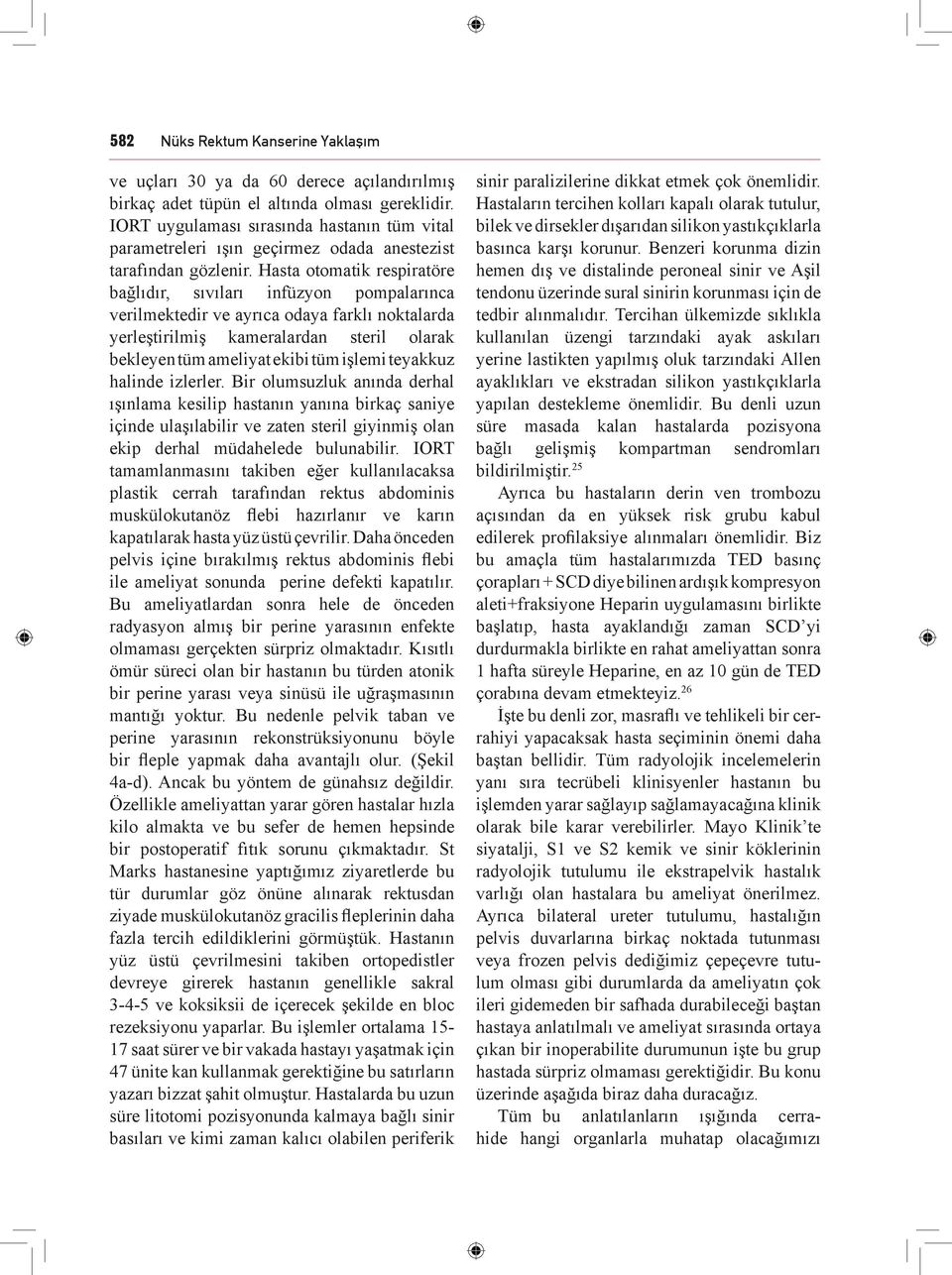 Hasta otomatik respiratöre bağlıdır, sıvıları infüzyon pompalarınca verilmektedir ve ayrıca odaya farklı noktalarda yerleştirilmiş kameralardan steril olarak bekleyen tüm ameliyat ekibi tüm işlemi