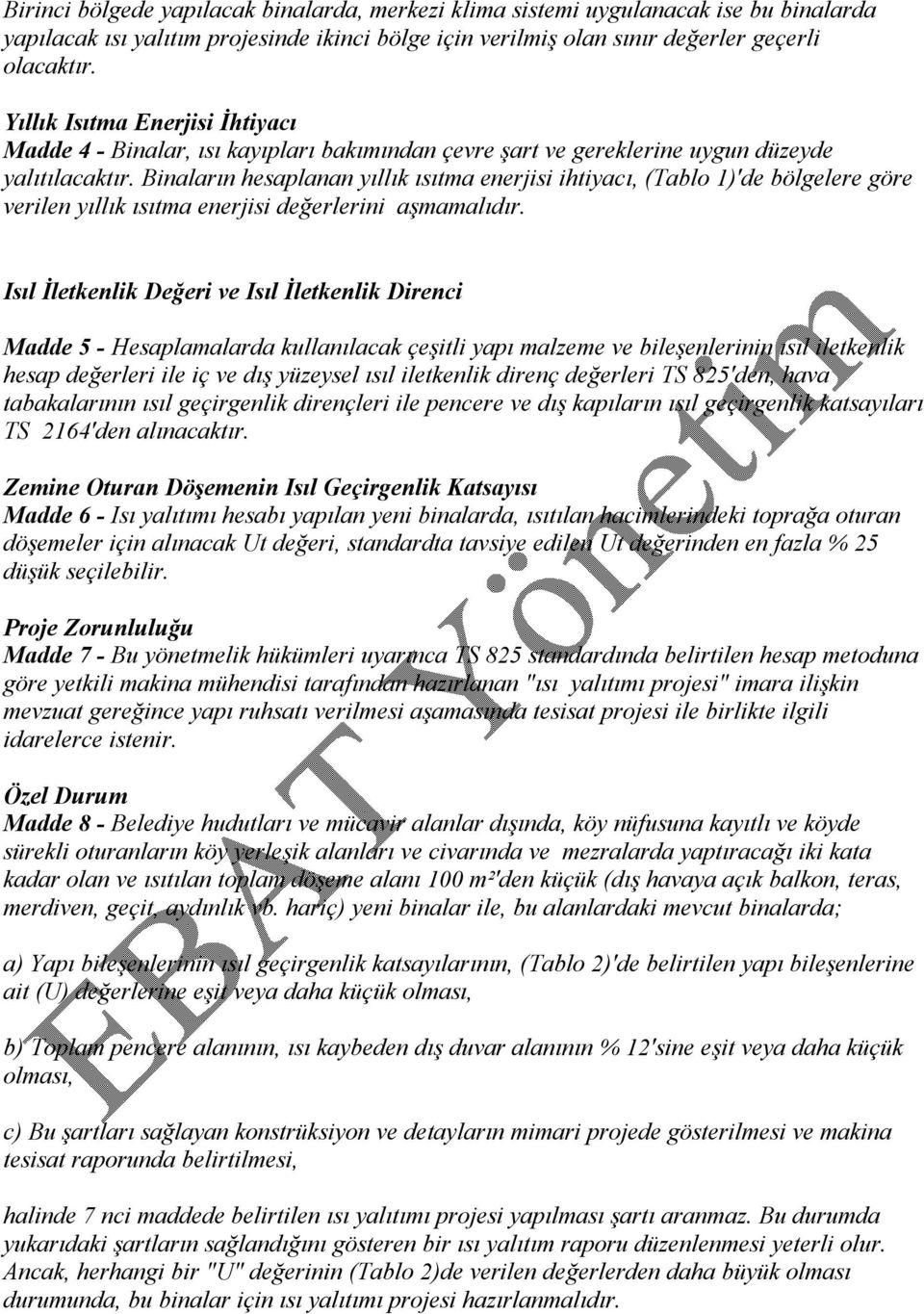 Binaların hesaplanan yıllık ısıtma enerjisi ihtiyacı, (Tablo 1)'de bölgelere göre verilen yıllık ısıtma enerjisi değerlerini aşmamalıdır.