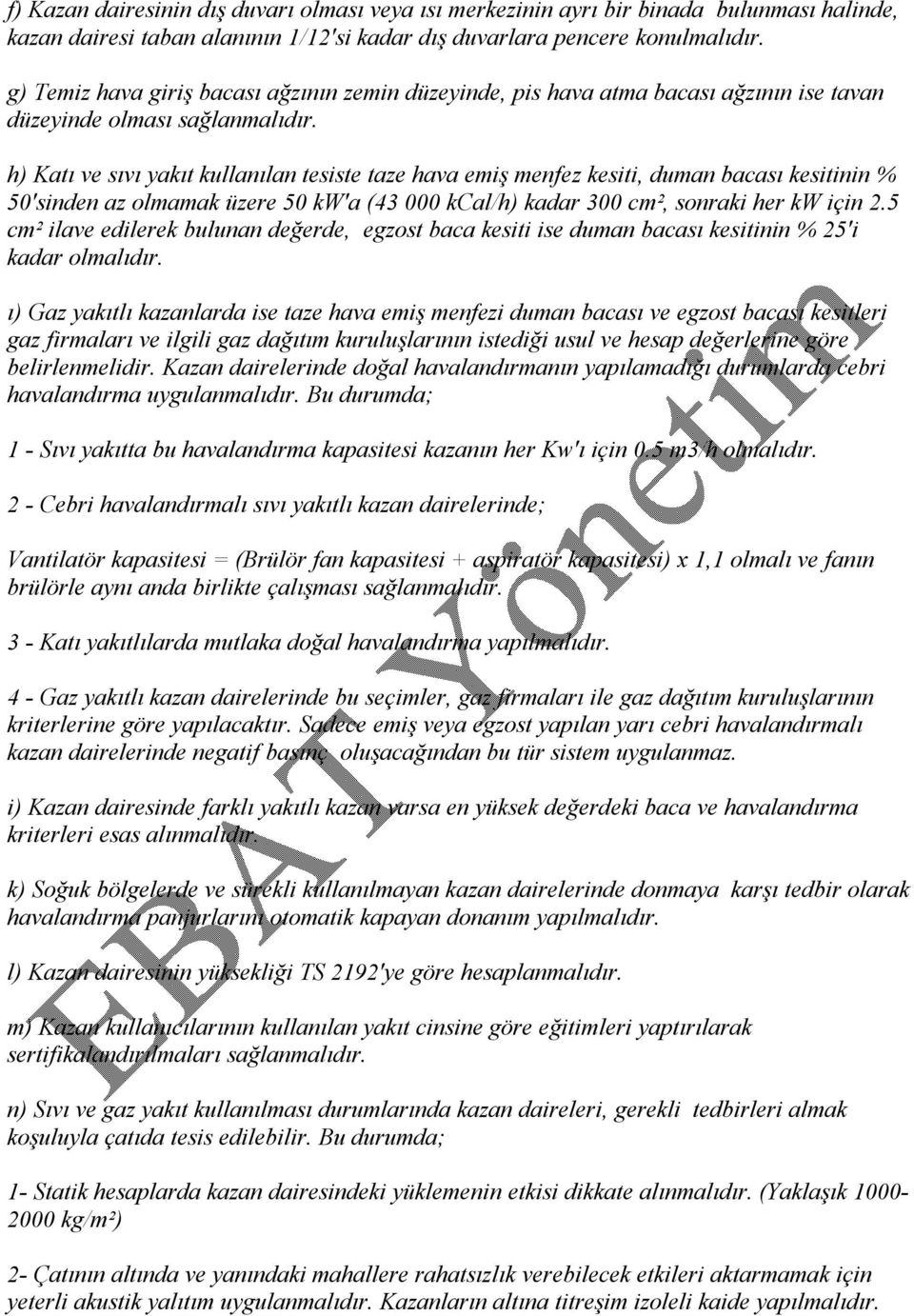 h) Katı ve sıvı yakıt kullanılan tesiste taze hava emiş menfez kesiti, duman bacası kesitinin % 50'sinden az olmamak üzere 50 kw'a (43 000 kcal/h) kadar 300 cm², sonraki her kw için 2.