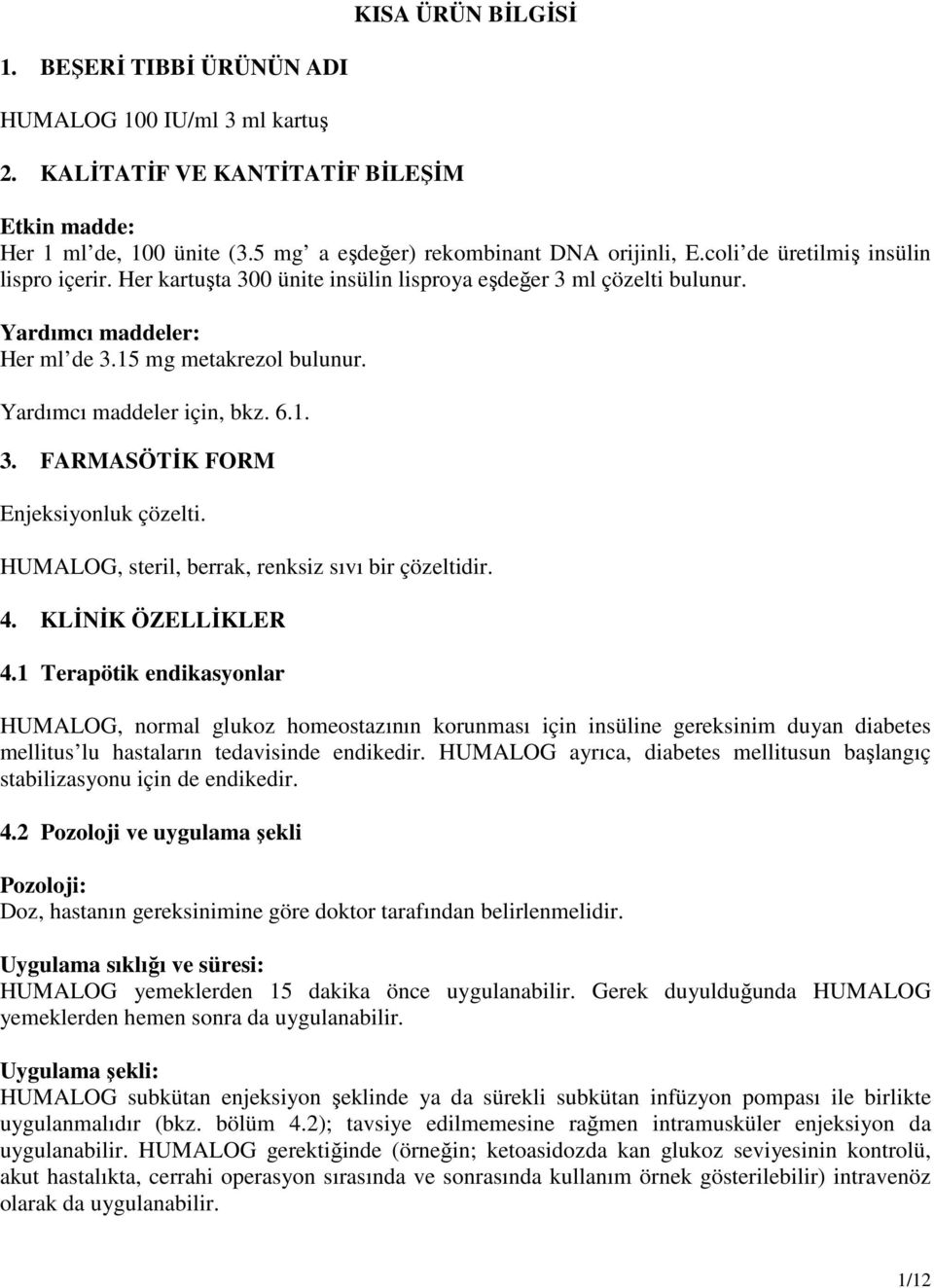 1. 3. FARMASÖTİK FORM Enjeksiyonluk çözelti. HUMALOG, steril, berrak, renksiz sıvı bir çözeltidir. 4. KLİNİK ÖZELLİKLER 4.