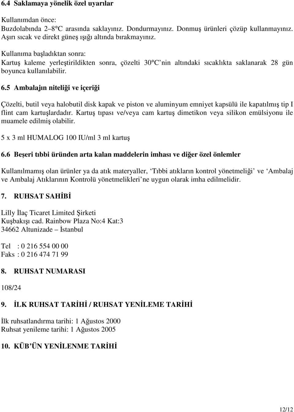 Kullanıma başladıktan sonra: Kartuş kaleme yerleştirildikten sonra, çözelti 30 C nin altındaki sıcaklıkta saklanarak 28 gün boyunca kullanılabilir. 6.