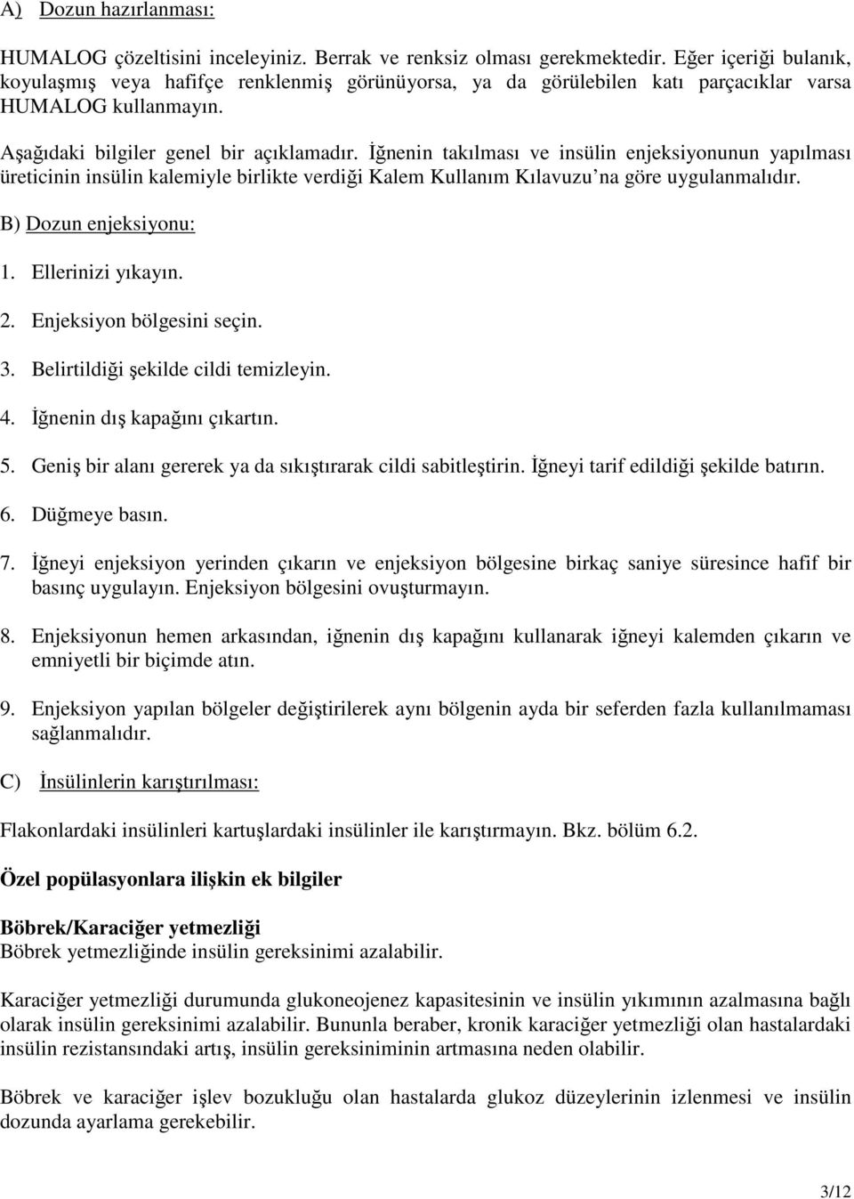 İğnenin takılması ve insülin enjeksiyonunun yapılması üreticinin insülin kalemiyle birlikte verdiği Kalem Kullanım Kılavuzu na göre uygulanmalıdır. B) Dozun enjeksiyonu: 1. Ellerinizi yıkayın. 2.