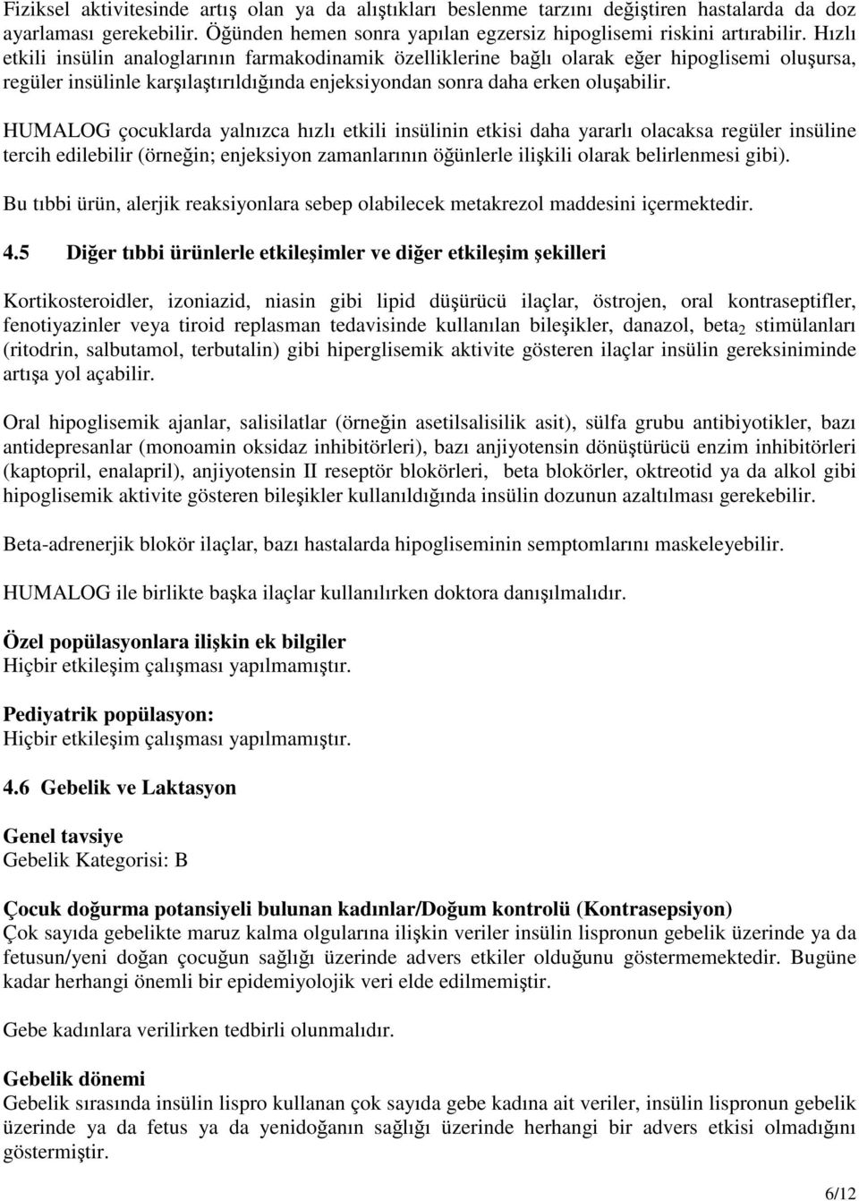 HUMALOG çocuklarda yalnızca hızlı etkili insülinin etkisi daha yararlı olacaksa regüler insüline tercih edilebilir (örneğin; enjeksiyon zamanlarının öğünlerle ilişkili olarak belirlenmesi gibi).