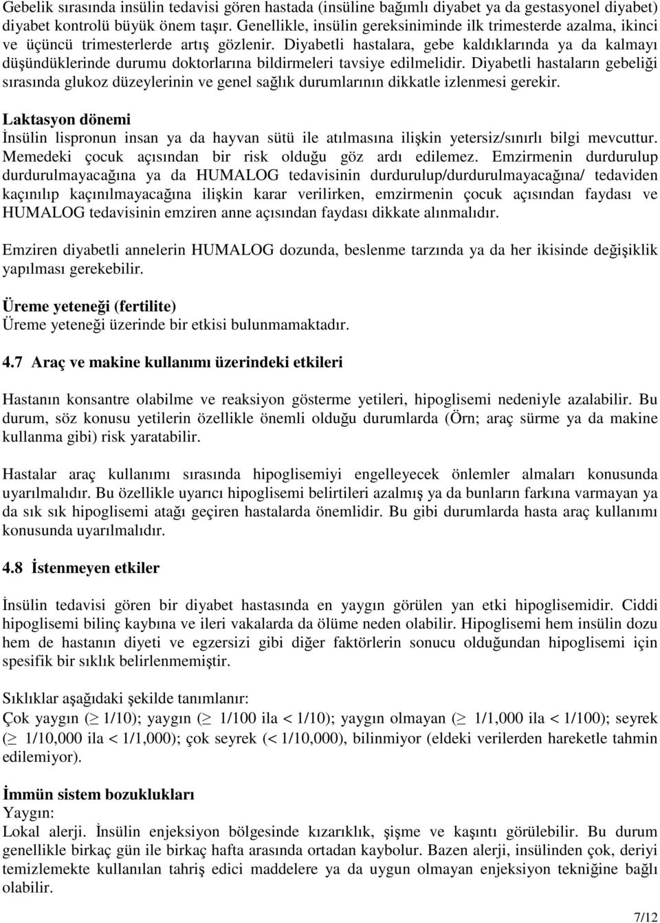 Diyabetli hastalara, gebe kaldıklarında ya da kalmayı düşündüklerinde durumu doktorlarına bildirmeleri tavsiye edilmelidir.