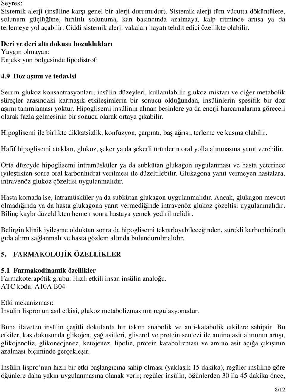 Ciddi sistemik alerji vakaları hayatı tehdit edici özellikte olabilir. Deri ve deri altı dokusu bozuklukları Yaygın olmayan: Enjeksiyon bölgesinde lipodistrofi 4.