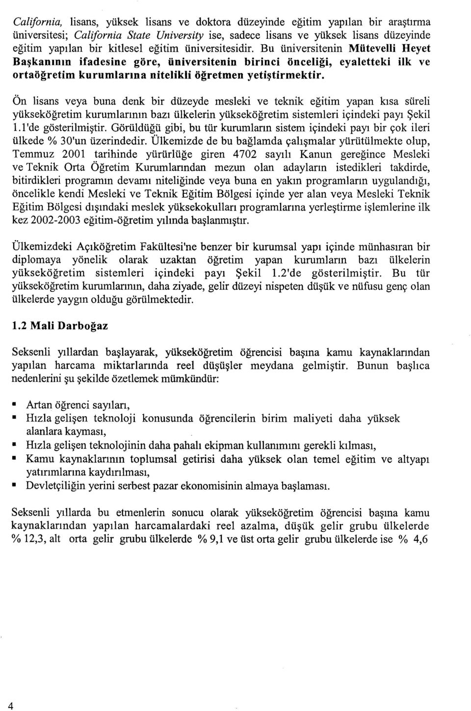 Bu universitenin Miitevelli Heyet Ba~kaDlnlD ifadesine gore, iiniversitenin birinci onceligi, eyaletteki ilk ve ortaogretim kurumlarma nitelikli ogretmen yeti~tirmektir.