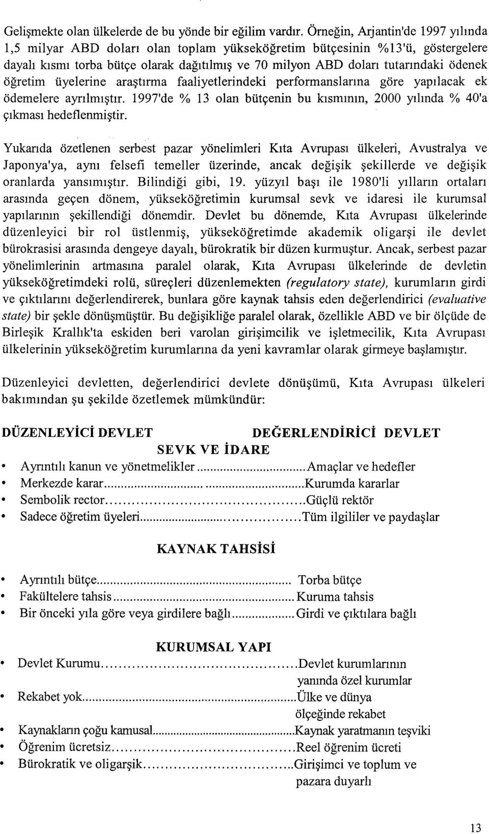 ogretim uyelerine ara~tirma faaliyetlerindeki performanslanna gore yapilacak ek 1997'de % 13 olan butyenin bu kismmm, 2000 yllmda % 40'a odemelere aynlml~tlr. ylkmasl hedef1enmi~tir.